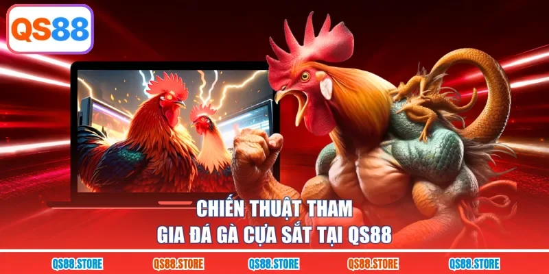 Chiến thuật tham gia đá gà cựa sắt tại QS88 