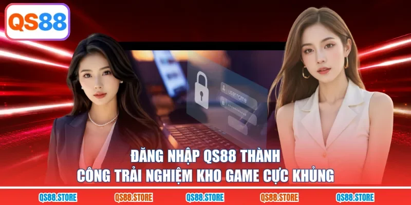 Đăng nhập QS88 thành công trải nghiệm kho game cực khủng 