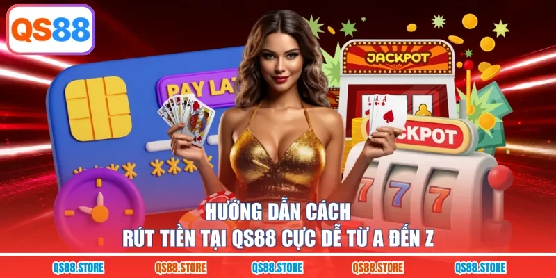 Hướng dẫn cách rút tiền tại QS88 cực dễ từ A đến Z 