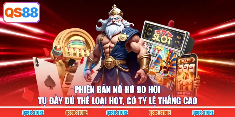 Phiên bản nổ hũ 90 hội tụ đầy đủ thể loại hot, có tỷ lệ thắng cao